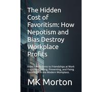 The Hidden Cost of Favoritism: How Nepotism and Bias Destroy Workplace Profits: From Family Hires to Friendships at Work - Understanding, Preventing, and Fixing Favoritism in the Modern Workplace.