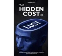 The Hidden Cost of Lust: Breaking Hidden Chains: A Christian Guide to Freedom From Lust and Addiction