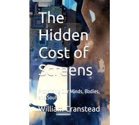 The Hidden Cost of Screens: Protecting Our Minds, Bodies, and Souls