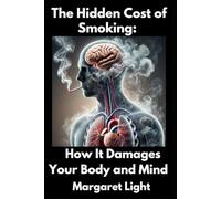 The Hidden Cost of Smoking: How It Damages Your Body and Mind.: Discover the harmful effects of smoking and why quitting restores your health and well-being