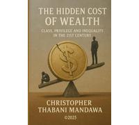 The Hidden Cost of Wealth : Class, Privilege, and Inequality in the 21st Century