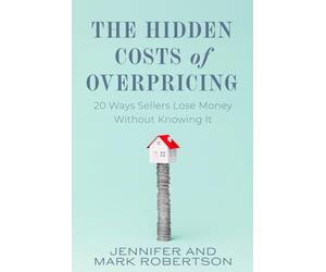 The Hidden Costs Of Overpricing, with Jennifer & Mark Robertson: 20 Ways Sellers Lose Money Without Knowing It