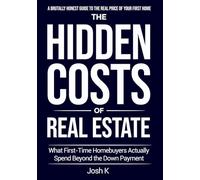 The Hidden Costs Of Real Estate: What First-Time Homebuyers Actually Spend Beyond the Down Payment A Brutally Honest Guide to the Real Price of Your First Home