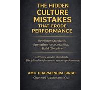 The Hidden Culture Mistakes That Erode Performance: Reinforce Standards. Strengthen Accountability. Build Discipline.