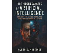 The Hidden Dangers of Artificial Intelligence: Unveiling the Ethics, Risks, and Power Shifts Behind AI Systems