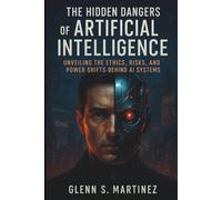 The Hidden Dangers of Artificial Intelligence: Unveiling the Ethics, Risks, and Power Shifts Behind AI Systems