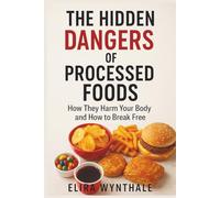 The Hidden Dangers of Processed Foods: How They Harm Your Body and How to Break Free