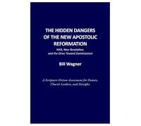 THE HIDDEN DANGERS OF THE NEW APOSTOLIC REFORMATION: NAR, New Revelation, and the Drive Toward Dominionism