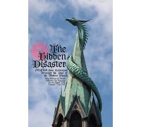 The Hidden Disaster: How Calvinism Deformed the Soul of the Modern Church: Why Millions of Sincere Believers Are Starving for the Gospel They Thought They Had