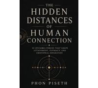 THE HIDDEN DISTANCES OF HUMAN CONNECTION: 22 Invisible Forces That Shape Attachment, Intimacy, and Emotional Separation