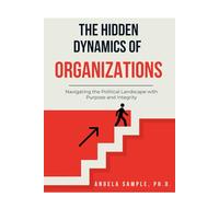 The Hidden Dynamics of Organizations: Navigating the Political Landscape with Purpose and Integrity