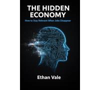 THE HIDDEN ECONOMY: How to Stay Relevant When Jobs Disappear