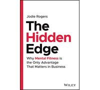 The Hidden Edge: Why Mental Fitness Is the Only Advantage That Matters in Business