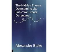 The Hidden Enemy: Overcoming the Panic We Create Ourselves