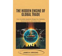 The Hidden Engine of Global Trade: How Invisible Systems Shape Our Markets, Governments, and Daily Lives