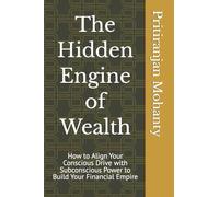 The Hidden Engine of Wealth: How to Align Your Conscious Drive with Subconscious Power to Build Your Financial Empire
