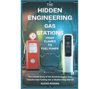 The Hidden Engineering of Gas Stations: From Flames to Fuel Pumps: The Untold Story of the Breakthroughs That Transformed Fueling into a Modern-Day Marvel