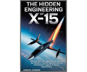 The Hidden Engineering of X-15: A Deep dive into the Secrets Behind the World's Fastest Aircraft and Its Unmatched Legacy in Space Exploration