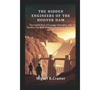 The Hidden Engineers of the Hoover Dam: The Untold Story of Courage, Innovation, and Sacrifice That Built America’s Greatest Engineering Marvel