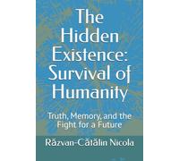 The Hidden Existence: Survival of Humanity: Truth, Memory, and the Fight for a Future