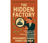 The Hidden Factory: Discovering and Eliminating the Invisible Waste Draining Your Business