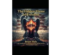 The Hidden Flame of Freedom: A Story of Truth, Faith, and the Rebirth of America