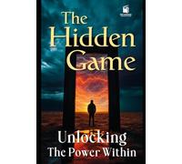 THE HIDDEN GAME: UNLOCKING THE POWER WITHIN
