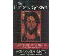 The Hidden Gospel: Decoding the Spiritual Message of the Aramaic Jesus