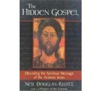 The Hidden Gospel: Decoding the Spiritual Message of the Aramaic Jesus