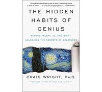 The Hidden Habits of Genius: Beyond Talent, IQ, and Grit-Unlocking the Secrets of Greatness