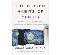 The Hidden Habits of Genius: Beyond Talent, IQ, and Grit-Unlocking the Secrets of Greatness