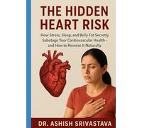The Hidden Heart Risk: How Stress, Sleep, and Belly Fat Secretly Sabotage Your Cardiovascular Health-and How to Reverse It Naturally