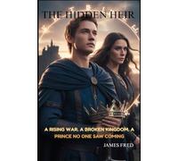 THE HIDDEN HEIR: A rising war. A broken kingdom. A prince no one saw coming