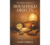 The Hidden Histories of Household Objects: Curious Stories Behind the Things We Use at Home