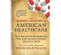 The Hidden History of American Healthcare by Thom Hartmann Thom Hartmann (Auteur)
