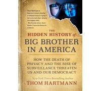 The Hidden History of Big Brother in America: How the Death of Privacy and the Rise of Surveillance Threaten Us and Our Democr acy