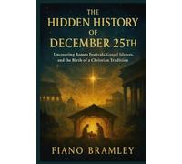 The Hidden History of December 25th: Uncovering Rome’s Festivals, Gospel Silences, and the Birth of a Christian Tradition