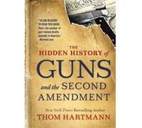 The Hidden History of Guns and the Second Amendment by Thom Hartmann Thom Hartmann (Auteur)