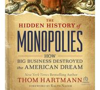 The Hidden History of Monopolies: How Big Business Destroyed the American Dream