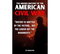 The Hidden History of the American Civil War: Slavery's True Cause, Lost Cause Myths, and Klan Terror