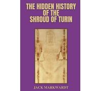 The Hidden History Of The Shroud Of Turin