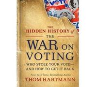 The Hidden History of the War on Voting by Thom Hartmann Thom Hartmann (Auteur)