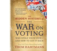The Hidden History of the War on Voting: Who Stole Your Vote and How to Get It Back