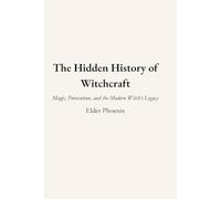 The Hidden History of Witchcraft: Magic, Persecution, and the Modern Witch’s Legacy