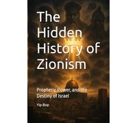 The Hidden History of Zionism: Prophecy, Power, and the Destiny of Israel
