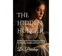 THE HIDDEN HUNGER: Awakening the Soul’s Deepest Longing for Meaning, Purpose, and Inner Peace