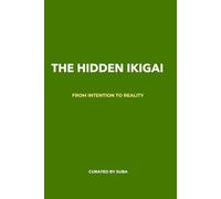 THE HIDDEN IKIGAI - ALL IN ONE JOURNAL: FROM INTENTION TO REALITY