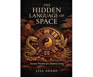 THE HIDDEN LANGUAGE OF SPACE: Ancient Wisdom for Modern Living