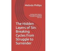 The Hidden Layers of Sin: Breaking Cycles from Struggle to Surrender: Breaking Hidden Patterns, Overcoming Sin, and Walking in Freedom Through Grace and Truth