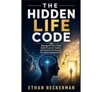 THE HIDDEN LIFE CODE: Reprogram Your Mind, Build Powerful Habits, and Unlock the Success You Were Designed For.
